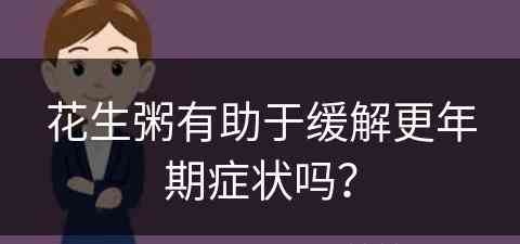 花生粥有助于缓解更年期症状吗？